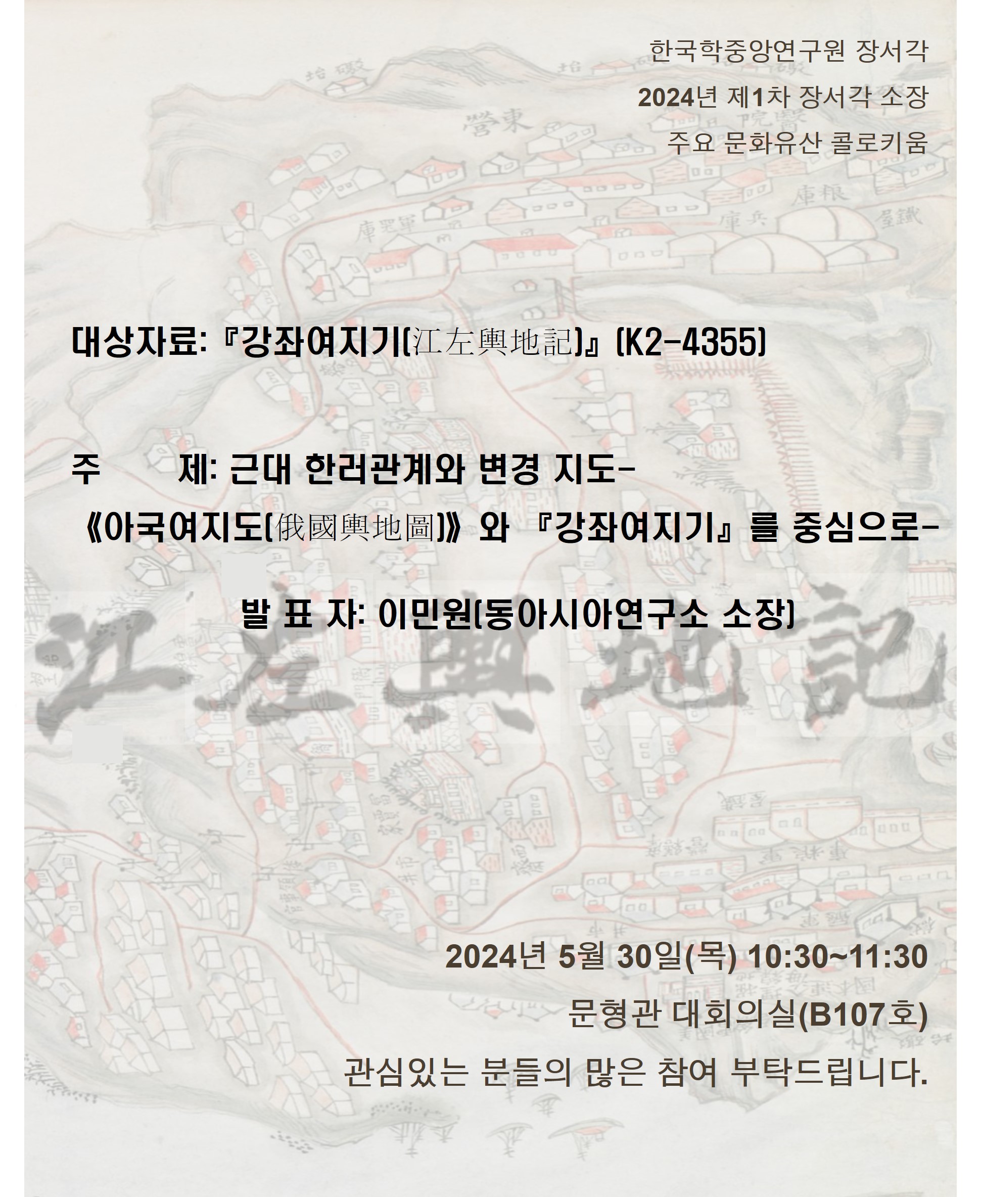 한국학중앙연구원 장서각 2024년 제1차 장서각 소장 주요 문화유산 콜로키움 대상자료 : 강좌여지기(K2-4355)주제 : 근대 한러관계와 변경 지도 - 아국여지도와 강좌여지기를 중심으로 발표자 : 이민원(동아시아연구소 소장) 2024년 5월 30일(목) 10:30~11:30 문형관 대회의실(B107호) 관심있는 분들의 많은 참여 부탁드립니다. 