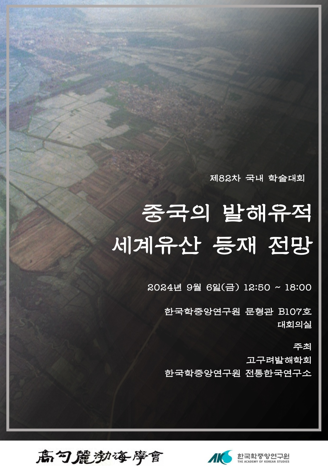 제82차 국내 학술대회 중국의 발해유적 세계유산 등재 전망 2024년 9월 6일(금) 12:50~18:00 한국학중앙연구원 문형관 B107호 대회의실 주최 고구려발해학회 한국학중앙연구원 전통한국연구소