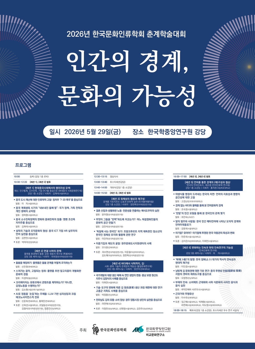 2026년 한국문화인류학회 춘계학술대회 / 인간의 경계, 문화의 가능성 / 일시: 2026년 5월 29일(금) / 장소: 한국학중앙연구원 강당 / 프로그램 / 10:00 등록(강당 1층 로비) / 10:30-12:20 <세션 1>, <세션 2> 발표 / 12:30-13:15 점심식사 / 13:00-13:40 포스터세션(강당) / 13:40-14:00 개회식(강당 1층 소강당) / 14:00-15:50 <세션 3>, <세션 4> 발표 / 18:00-18:15 폐회식(강당 1층 소강당), 포스터세션 우수 연구 시상식 / 주최: 한국문화인류학회, 한국학중앙연구원 비교문화연구소