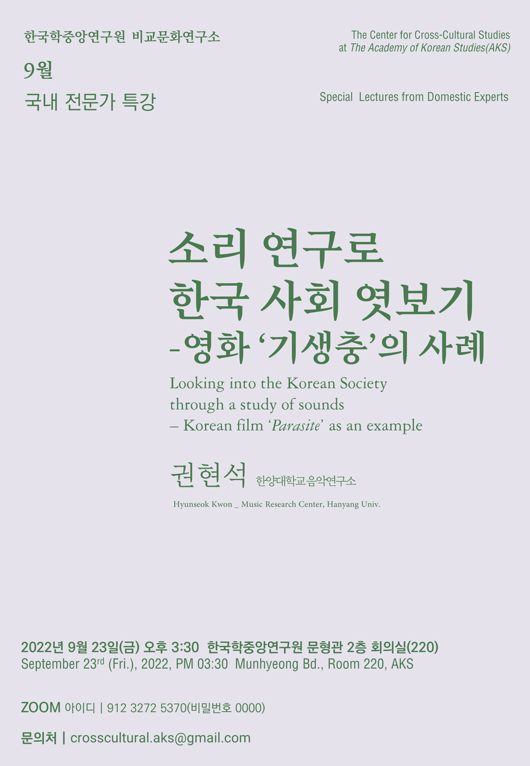 한국학중앙연구원 비교문화연구소, 9월 국내 전문가 특강, The Center for Cross-Cultural Studies at The Academy of Korean Studies(AKS), Special Lectures from Domestic Experts, 소리 연구로 한국 사회 엿보기 -영화 '기생충'의 사례, Looking into the korean Society through a study of sounds - Korean film 'Parasite' as an example, 권현석(한양대학교 음악연구소) / Hyunseok Kwon_Music Research Center, Hanyang Univ. 2022년 9월 23일(금) 오후 3:30 한국학중앙연구원 문형관 2층 회의실(220) / September 23rd (Fri.), 2022, PM 03:30 Munhyeong Bd., Room 220, AKS. ZOOM 아이디 : 912 3272 5370(비밀번호 0000), 문의처 : crosscultural.aks@gmail.com